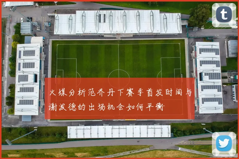 火媒分析范乔丹下赛季首发时间与谢泼德的出场机会如何平衡